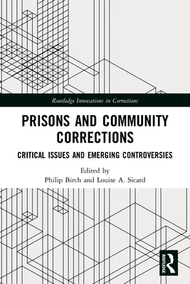 Prisons and Community Corrections: Critical Issues and Emerging Controversies - Birch, Philip (Editor), and Sicard, Louise (Editor)