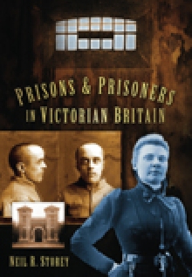 Prisons and Prisoners in Victorian Britain - Storey, Neil R