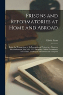 Prisons and Reformatories at Home and Abroad: Being the Transactions of the International Penitentiary Congress Held in London, July 3-13, 1872, Including Official Documents, Discussions, and Papers Presented to the Congress