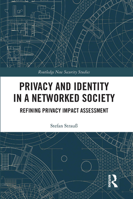 Privacy and Identity in a Networked Society: Refining Privacy Impact Assessment - Strau, Stefan