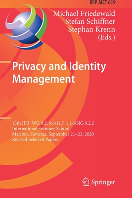 Privacy and Identity Management: 15th IFIP WG 9.2, 9.6/11.7, 11.6/SIG 9.2.2 International Summer School, Maribor, Slovenia, September 21-23, 2020, Revised Selected Papers - Friedewald, Michael (Editor), and Schiffner, Stefan (Editor), and Krenn, Stephan (Editor)