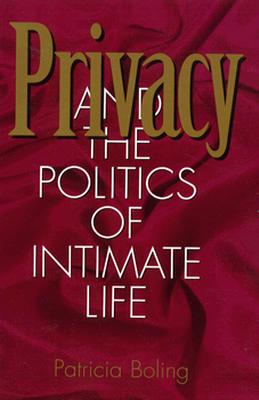 Privacy and the Politics of Intimate Life - Boling, Patricia
