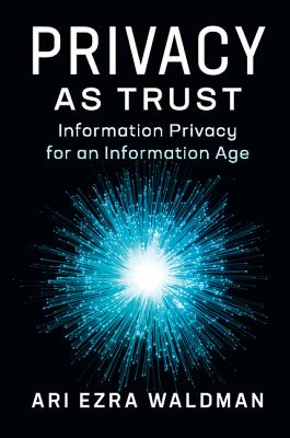 Privacy as Trust: Information Privacy for an Information Age - Waldman, Ari Ezra