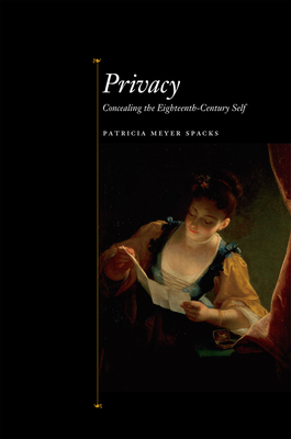 Privacy: Concealing the Eighteenth-Century Self - Spacks, Patricia Meyer