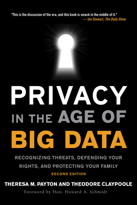 Privacy in the Age of Big Data: Recognizing Threats, Defending Your Rights, and Protecting Your Family - Payton, Theresa, and Claypoole, Ted