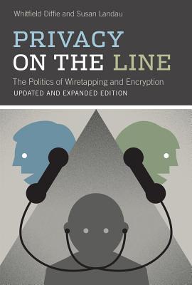 Privacy on the Line: The Politics of Wiretapping and Encryption - Diffie, Whitfield, and Landau, Susan