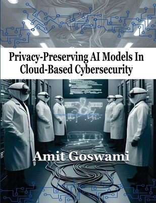 Privacy-Preserving AI models in Cloud- Based Cyber Security - Goswami, Amit