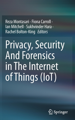 Privacy, Security And Forensics in The Internet of Things (IoT) - Montasari, Reza (Editor), and Carroll, Fiona (Editor), and Mitchell, Ian (Editor)