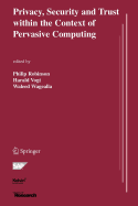 Privacy, Security and Trust Within the Context of Pervasive Computing - Robinson, Philip (Editor), and Vogt, Harald (Editor), and Wagealla, Waleed (Editor)