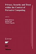Privacy, Security and Trust within the Context of Pervasive Computing - Robinson, Philip (Editor), and Vogt, Harald (Editor), and Wagealla, Waleed (Editor)