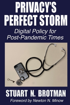 Privacy's Perfect Storm: Digital Policy for Post-Pandemic Times - Minow, Newton N (Foreword by), and Brotman, Stuart N