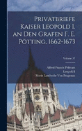 Privatbriefe Kaiser Leopold I. an Den Grafen F. E. Ptting, 1662-1673; Volume 57