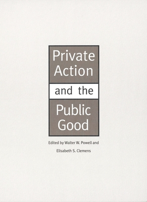 Private Action and the Public Good - Powell, Walter W (Editor), and Clemens, Elisabeth S (Editor)