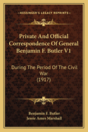 Private And Official Correspondence Of General Benjamin F. Butler V1: During The Period Of The Civil War (1917)