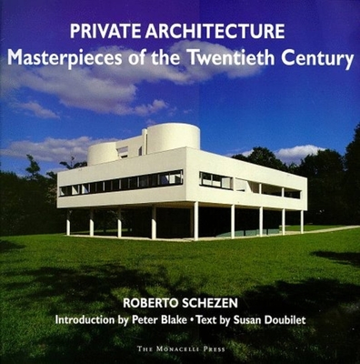 Private Architecture: Masterpieces of the Twentieth Century - Schezen, Roberto, and Doubilet, Susan, and Blake, Peter (Contributions by)