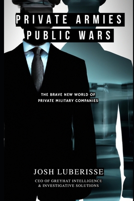 Private Armies, Public Wars: The Brave New World of Private Military Companies - Luberisse, Josh