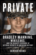 Private: Bradley Manning, Wikileaks, and the Biggest Exposure of Official Secrets in American History