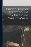 Private Diary of Robert Dollar on His Recent Visits to China