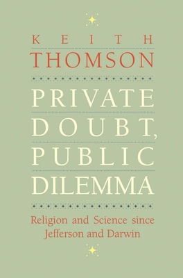 Private Doubt, Public Dilemma: Religion and Science Since Jefferson and Darwin - Thomson, Keith Stewart, Dr.