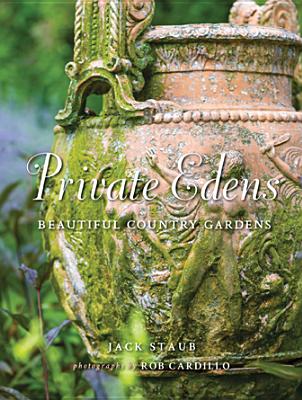 Private Edens: Beautiful Country Gardens - Staub, Jack, and Cardillo, Rob (Photographer)
