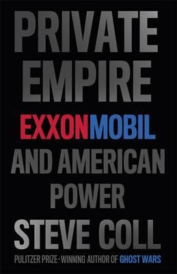 Private Empire: ExxonMobil and American Power - Coll, Steve