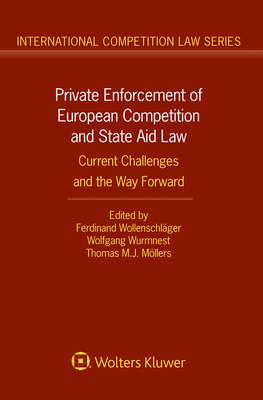 Private Enforcement of European Competition and State Aid Law: Current Challenges and the Way Forward - Wollenschlger, Ferdinand (Editor), and Wurmnest, Wolfgang (Editor), and Mllers, Thomas M.J. (Editor)