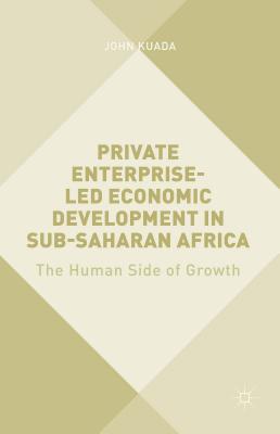 Private Enterprise-Led Economic Development in Sub-Saharan Africa: The Human Side of Growth - Kuada, John