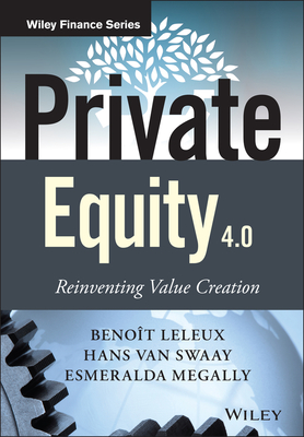 Private Equity 4.0: Reinventing Value Creation - Leleux, Benot, and van Swaay, Hans, and Megally, Esmeralda