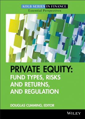 Private Equity: Fund Types, Risks and Returns, and Regulation - Cumming, Douglas (Editor)