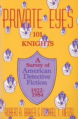 Private Eyes: One Hundred and One Knights: A Survey of American Detective Fiction 1922-1984 - Baker, Robert A, and Nietzel, Michael T, PhD