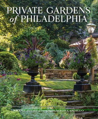 Private Gardens of Philadelphia - Juday, Nicole, and Cardillo, Rob (Photographer)