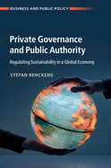 Private Governance and Public Authority: Regulating Sustainability in a Global Economy