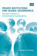 Private Institutions and Global Governance: The New Politics of Environmental Sustainability - Pattberg, Philipp H