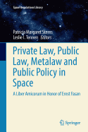 Private Law, Public Law, Metalaw and Public Policy in Space: A Liber Amicorum in Honor of Ernst Fasan