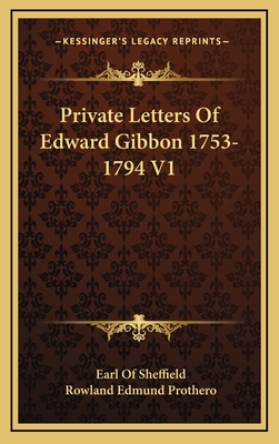 Private Letters of Edward Gibbon 1753-1794 V1 - Prothero, Rowland Edmund, Baron (Editor), and Sheffield, Earl Of (Introduction by)