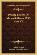 Private Letters Of Edward Gibbon 1753-1794 V2