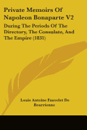 Private Memoirs Of Napoleon Bonaparte V2: During The Periods Of The Directory, The Consulate, And The Empire (1831)