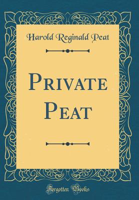 Private Peat (Classic Reprint) - Peat, Harold Reginald