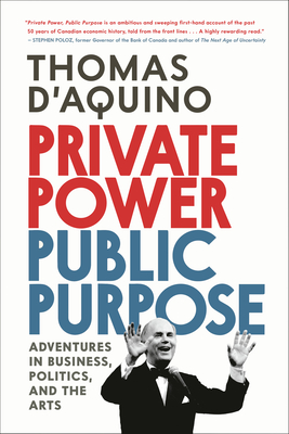 Private Power, Public Purpose: Adventures in Business, Politics, and the Arts - D'Aquino, Thomas
