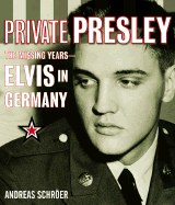 Private Presley: The Missing Years--Elvis in Germany - Schroer, Andreas