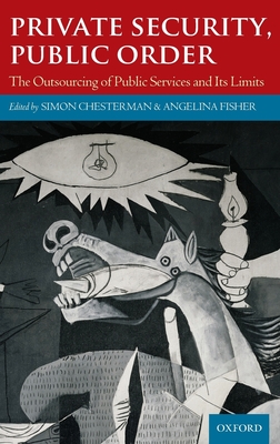 Private Security, Public Order: The Outsourcing of Public Services and Its Limits - Chesterman, Simon (Editor), and Fisher, Angelina (Editor)