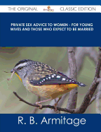 Private Sex Advice to Women - For Young Wives and Those Who Expect to Be Married - The Original Classic Edition