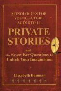 Private Stories: Monologues for Young Actors Ages 8 to 16 and the Seven Key Questions to Unlock Your Imagination