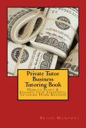 Private Tutor Business Tutoring Book: How to Start & Finance Your Successful Tutoring Home Business
