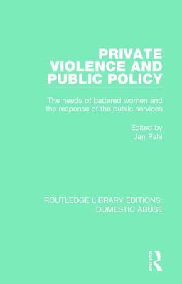 Private Violence and Public Policy: The Needs of Battered Women and the Response of the Public Services - Pahl, Jan (Editor)