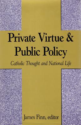 Private Virtue and Public Policy: Catholic Thought and National Life - Finn, James