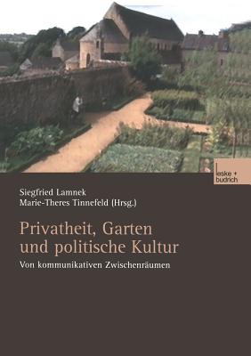 Privatheit, Garten Und Politische Kultur: Von Kommunikativen Zwischenraumen - Lamnek, Siegfried (Editor), and Tinnefeld, M (Editor)