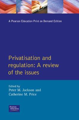 Privatisation and Regulation: A Review of the Issues - Jackson, P, and Price, C