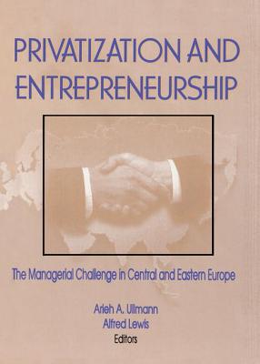 Privatization and Entrepreneurship: The Managerial Challenge in Central and Eastern Europe - Kaynak, Erdener, and Lewis, Alfred, and Ullmann, Arieh A