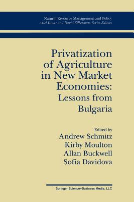 Privatization of Agriculture in New Market Economies: Lessons from Bulgaria - Schmitz, Andrew (Editor), and Moulton, Kirby (Editor), and Buckwell, Allan (Editor)
